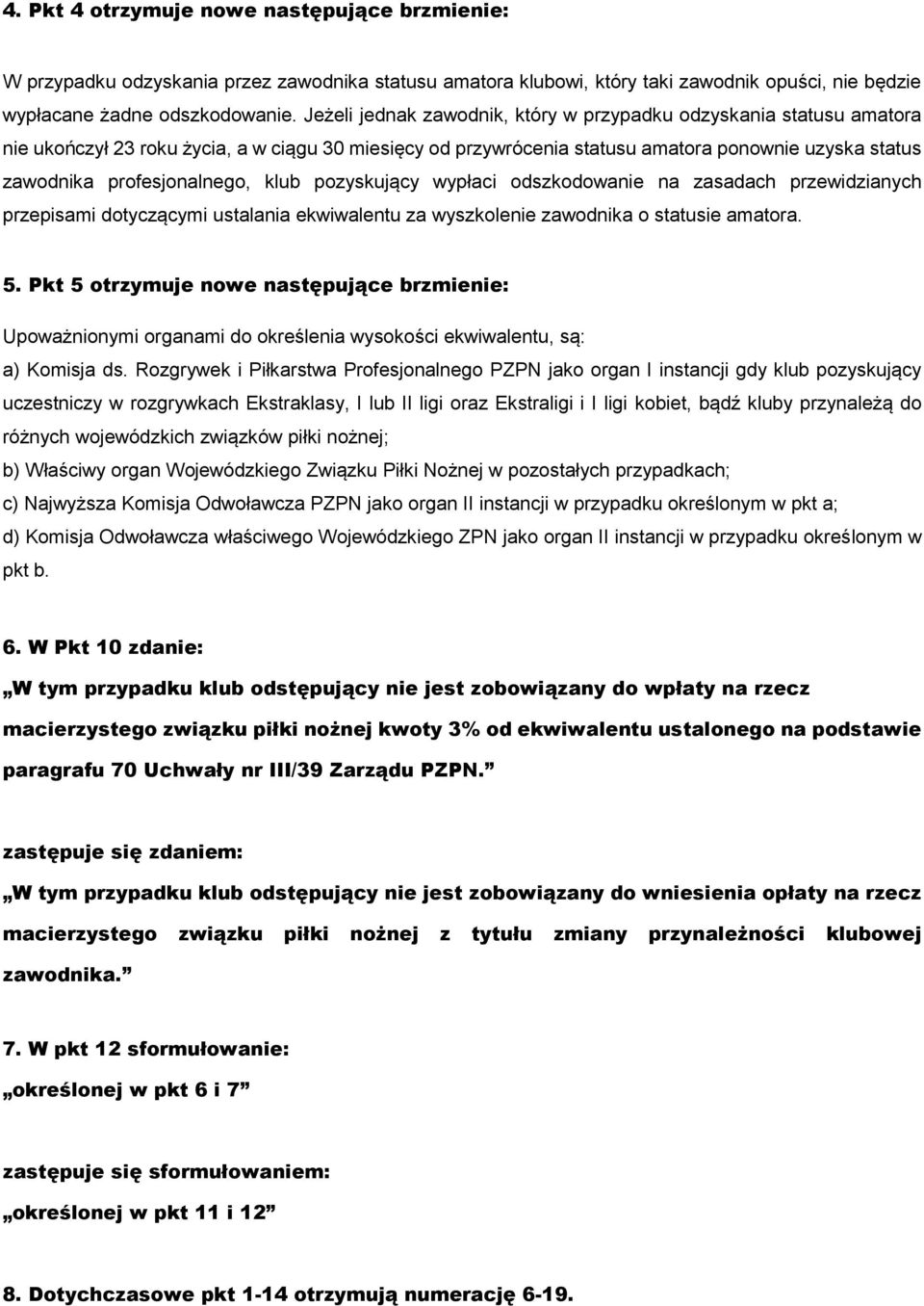 profesjonalnego, klub pozyskujący wypłaci odszkodowanie na zasadach przewidzianych przepisami dotyczącymi ustalania ekwiwalentu za wyszkolenie zawodnika o statusie amatora. 5.