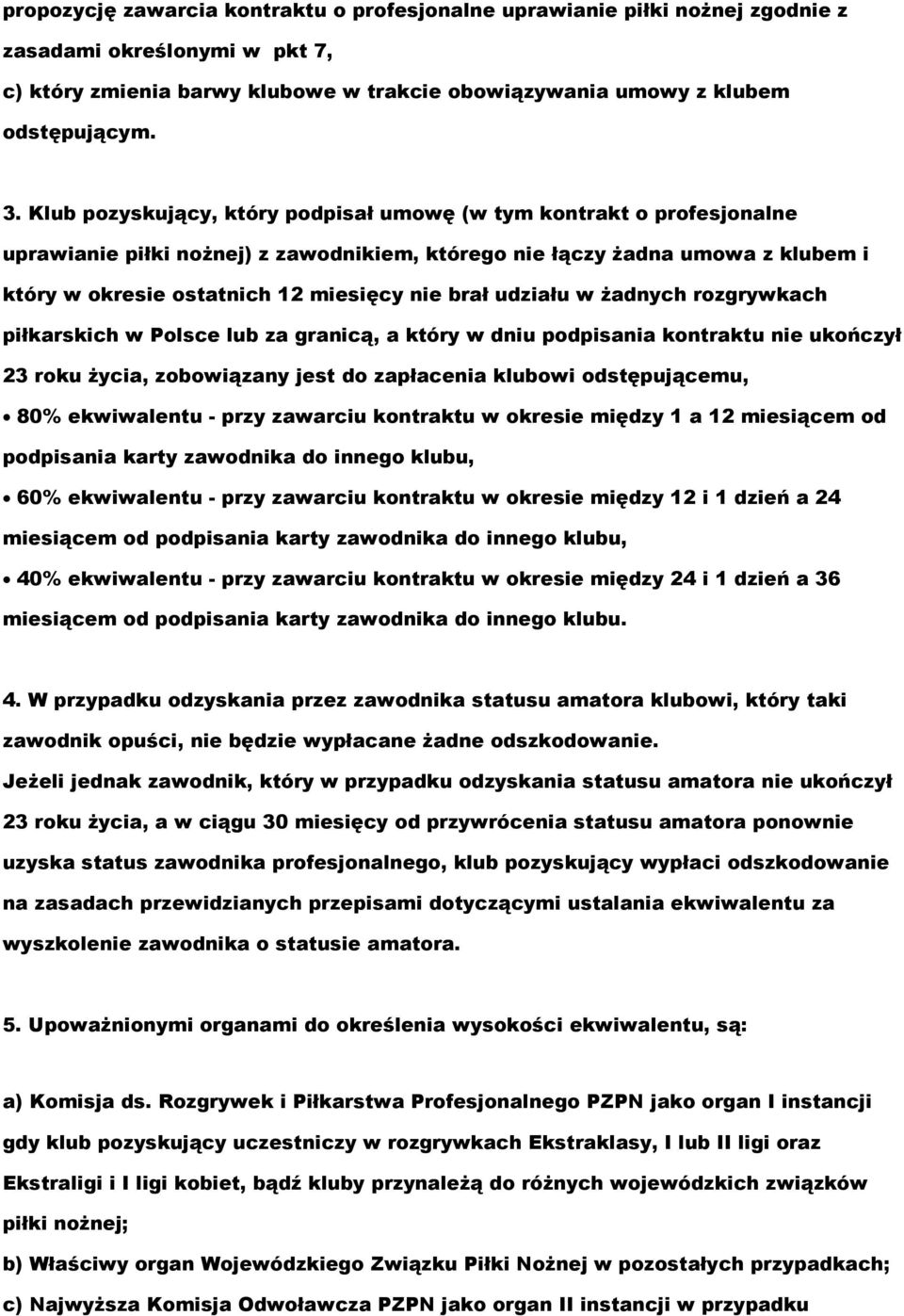 udziału w żadnych rozgrywkach piłkarskich w Polsce lub za granicą, a który w dniu podpisania kontraktu nie ukończył 23 roku życia, zobowiązany jest do zapłacenia klubowi odstępującemu, 80%