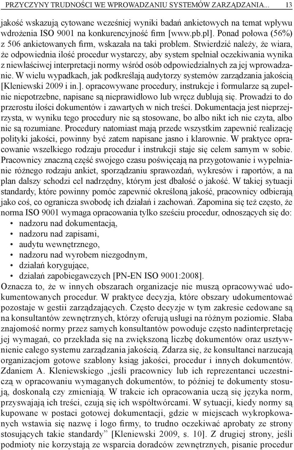 Stwierdzić należy, że wiara, że odpowiednia ilość procedur wystarczy, aby system spełniał oczekiwania wynika z niewłaściwej interpretacji normy wśród osób odpowiedzialnych za jej wprowadzanie.