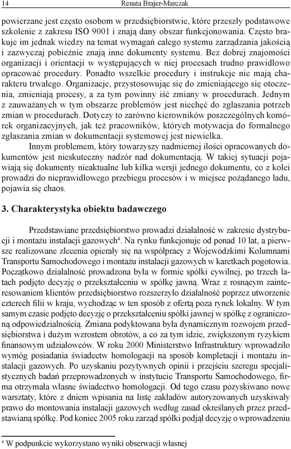 Bez dobrej znajomości organizacji i orientacji w występujących w niej procesach trudno prawidłowo opracować procedury. Ponadto wszelkie procedury i instrukcje nie mają charakteru trwałego.