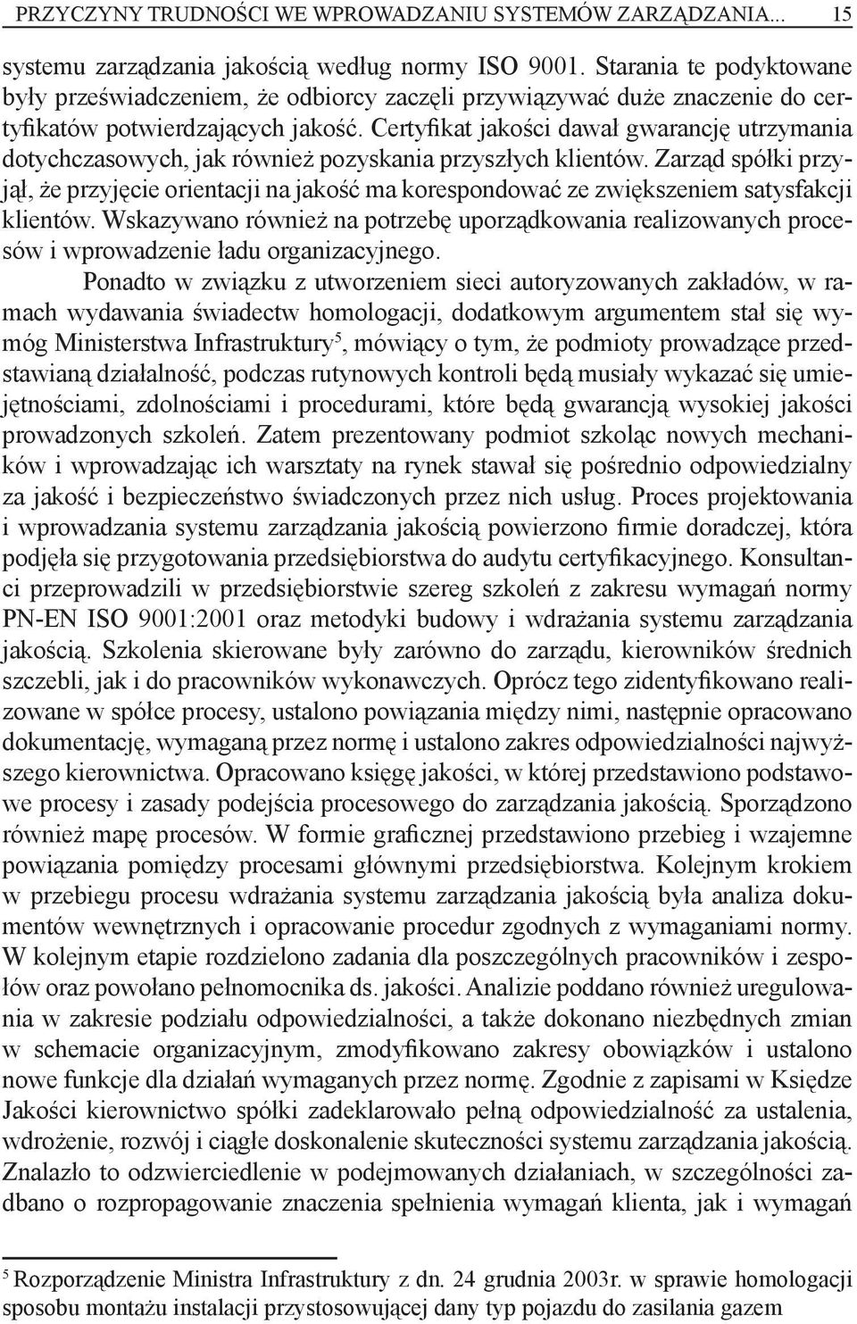 Certyfikat jakości dawał gwarancję utrzymania dotychczasowych, jak również pozyskania przyszłych klientów.