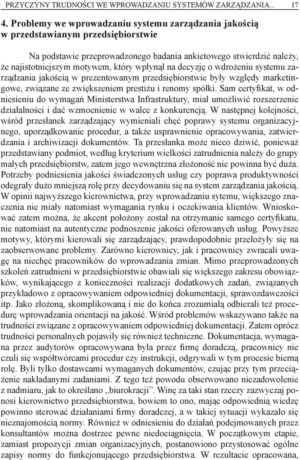 wpłynął na decyzję o wdrożeniu systemu zarządzania jakością w prezentowanym przedsiębiorstwie były względy marketingowe, związane ze zwiększeniem prestiżu i renomy spółki.