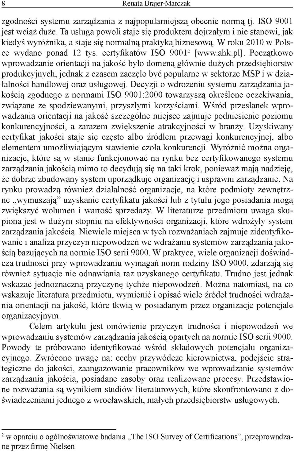 pl]. Początkowo wprowadzanie orientacji na jakość było domeną głównie dużych przedsiębiorstw produkcyjnych, jednak z czasem zaczęło być popularne w sektorze MSP i w działalności handlowej oraz