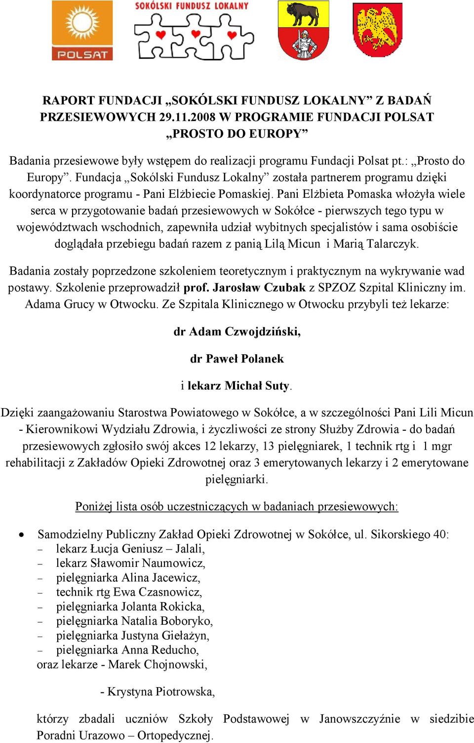 Pani ElŜbieta Pomaska włoŝyła wiele serca w przygotowanie badań przesiewowych w Sokółce - pierwszych tego typu w województwach wschodnich, zapewniła udział wybitnych specjalistów i sama osobiście