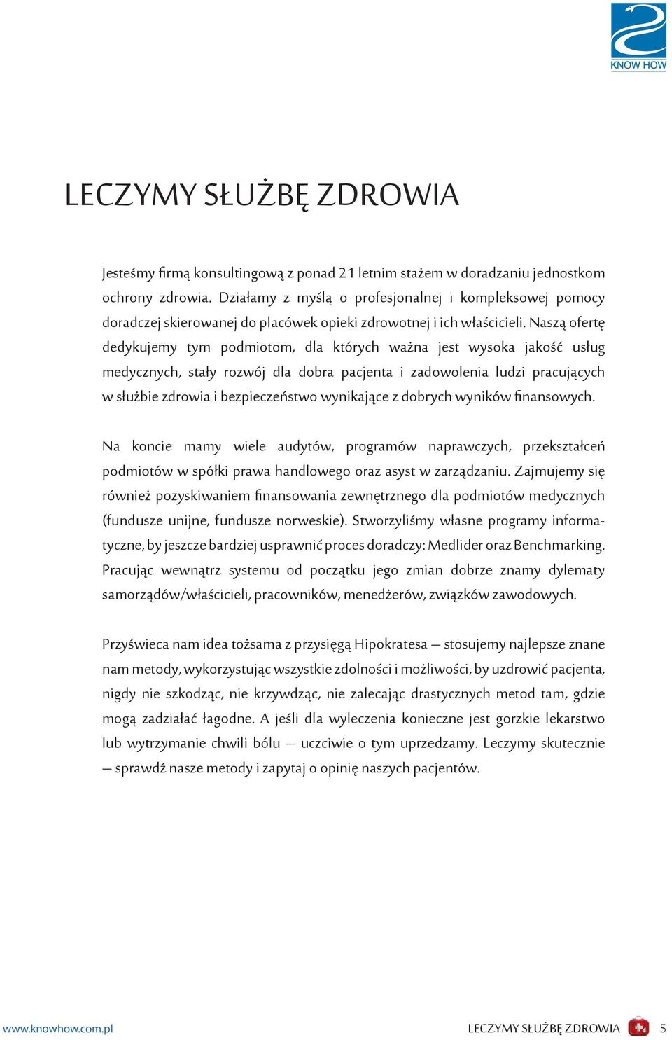 Naszą ofertę dedykujemy tym podmiotom, dla których ważna jest wysoka jakość usług medycznych, stały rozwój dla dobra pacjenta i zadowolenia ludzi pracujących w służbie zdrowia i bezpieczeństwo