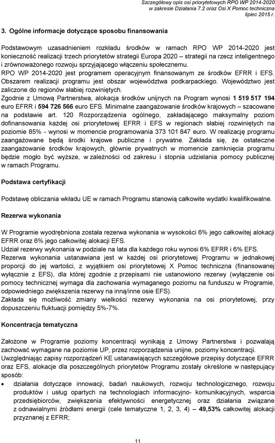 Obszarem realizacji programu jest obszar województwa podkarpackiego. Województwo jest zaliczone do regionów słabiej rozwiniętych.