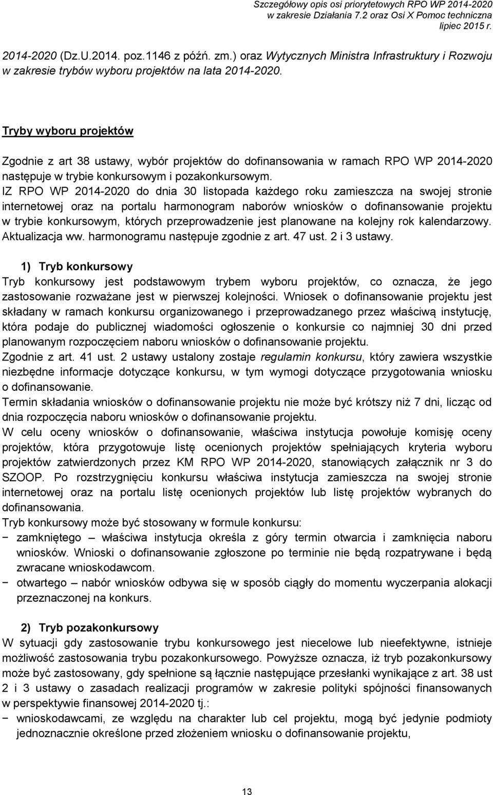 IZ RPO WP 2014-2020 do dnia 30 listopada każdego roku zamieszcza na swojej stronie internetowej oraz na portalu harmonogram naborów wniosków o dofinansowanie projektu w trybie konkursowym, których