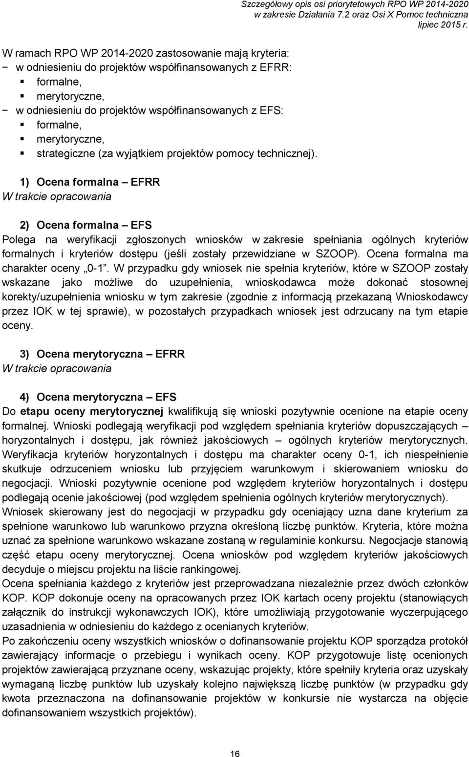 1) Ocena formalna EFRR W trakcie opracowania 2) Ocena formalna EFS Polega na weryfikacji zgłoszonych wniosków w zakresie spełniania ogólnych kryteriów formalnych i kryteriów dostępu (jeśli zostały