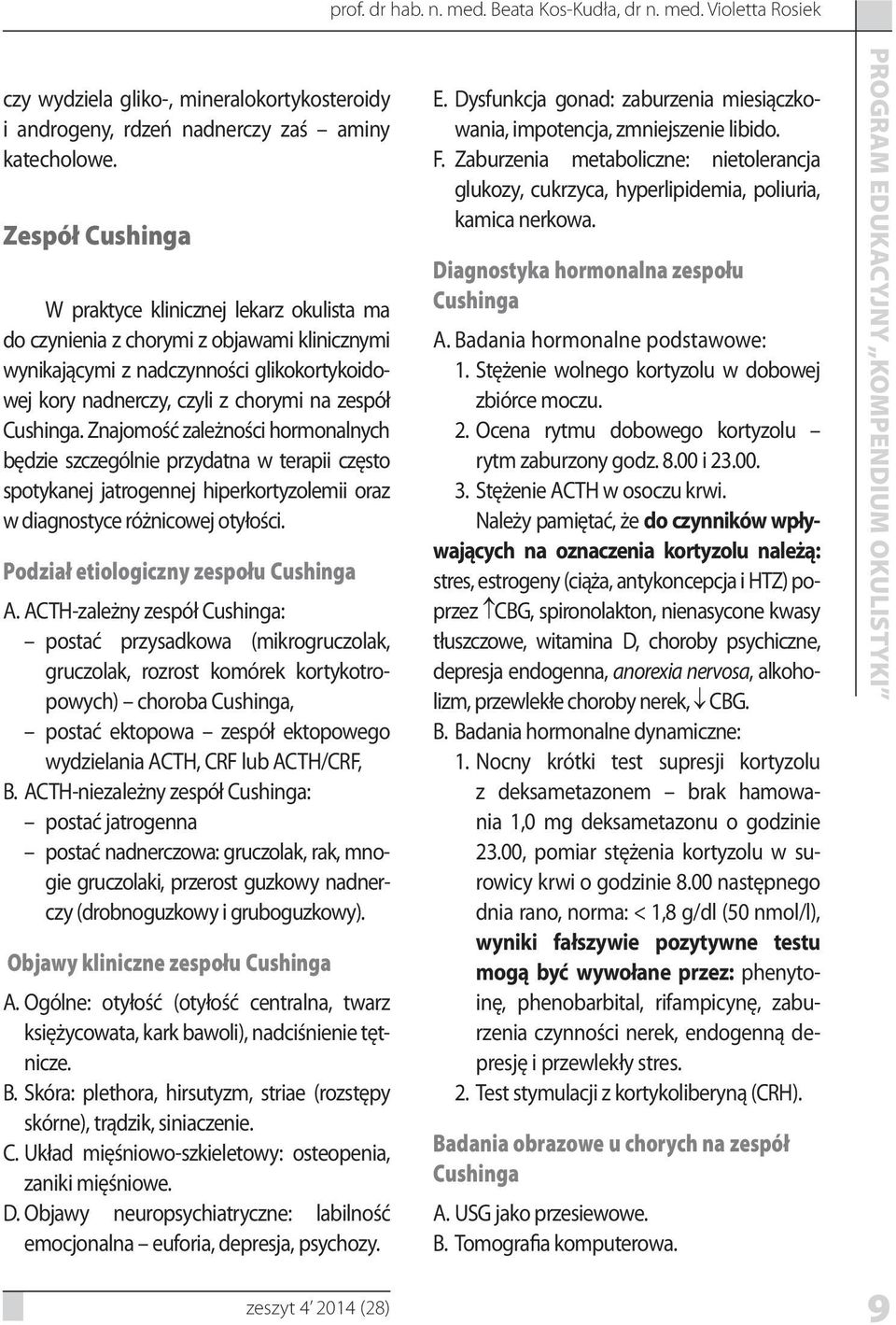 Cushinga. Znajomość zależności hormonalnych będzie szczególnie przydatna w terapii często spotykanej jatrogennej hiperkortyzolemii oraz w diagnostyce różnicowej otyłości.