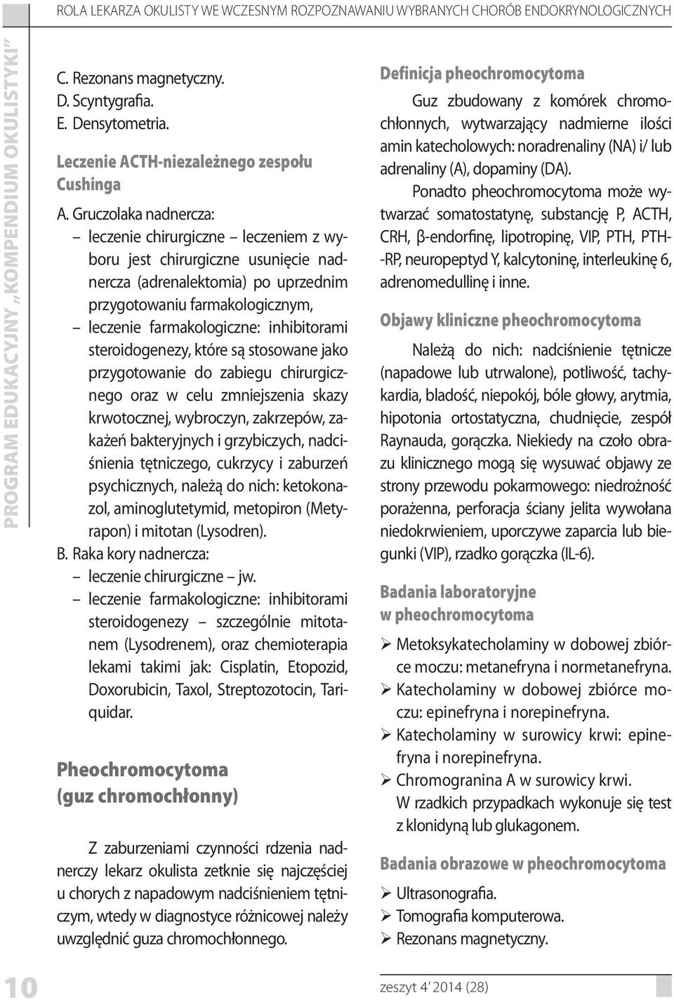 farmakologicznym, leczenie farmakologiczne: inhibitorami steroidogenezy, które są stosowane jako przygotowanie do zabiegu chirurgicznego oraz w celu zmniejszenia skazy krwotocznej, wybroczyn,