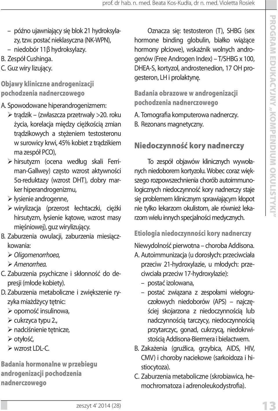 roku życia, korelacja między ciężkością zmian trądzikowych a stężeniem testosteronu w surowicy krwi, 45% kobiet z trądzikiem ma zespół PCO), hirsutyzm (ocena według skali Ferriman-Gallwey) często