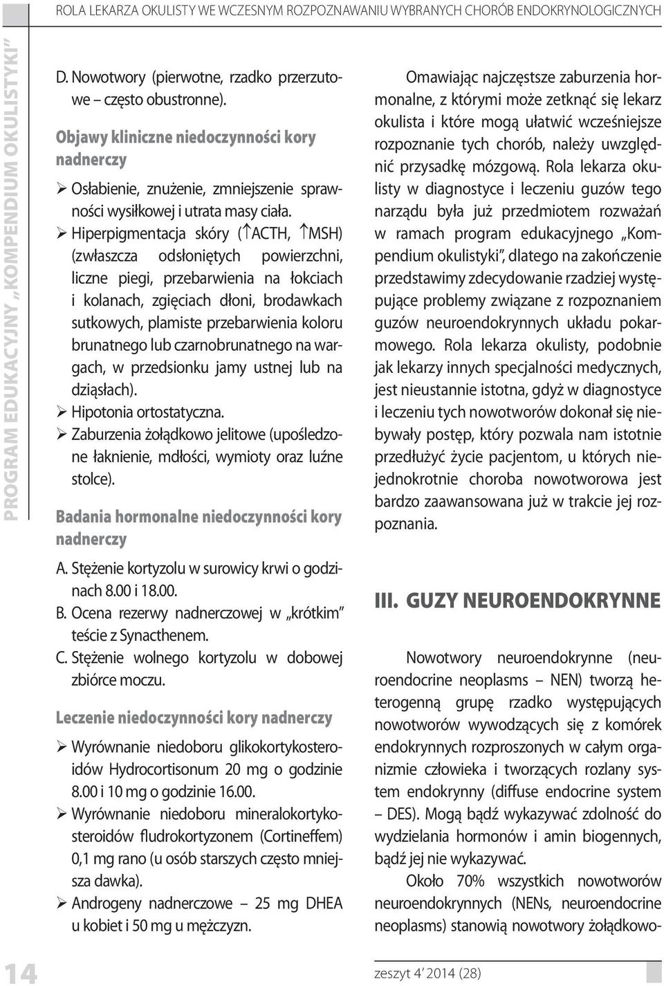 Hiperpigmentacja skóry ( ACTH, MSH) (zwłaszcza odsłoniętych powierzchni, liczne piegi, przebarwienia na łokciach i kolanach, zgięciach dłoni, brodawkach sutkowych, plamiste przebarwienia koloru