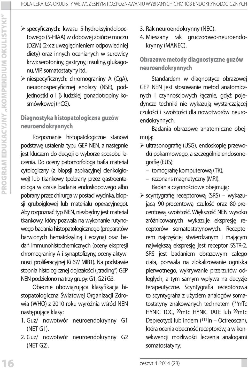 , niespecyficznych: chromograniny A (CgA), neuronospecyficznej enolazy (NSE), podjednostki α i β ludzkiej gonadotropiny kosmówkowej (hcg).