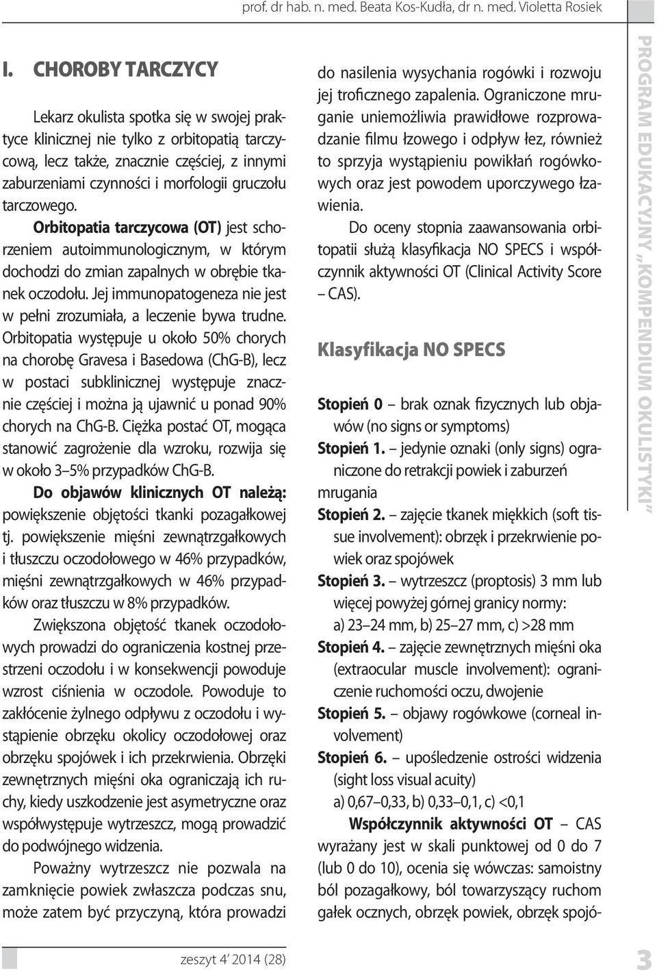 tarczowego. Orbitopatia tarczycowa (OT) jest schorzeniem autoimmunologicznym, w którym dochodzi do zmian zapalnych w obrębie tkanek oczodołu.