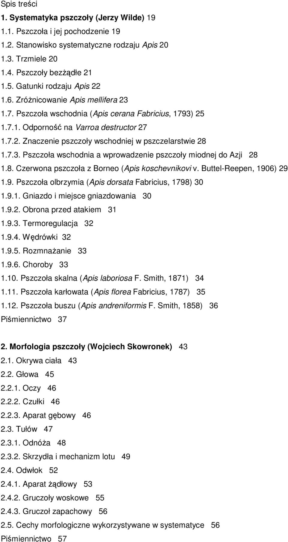 7.3. Pszczoła wschodnia a wprowadzenie pszczoły miodnej do Azji 28 1.8. Czerwona pszczoła z Borneo (Apis koschevnikovi v. Buttel-Reepen, 1906) 29 1.9. Pszczoła olbrzymia (Apis dorsata Fabricius, 1798) 30 1.