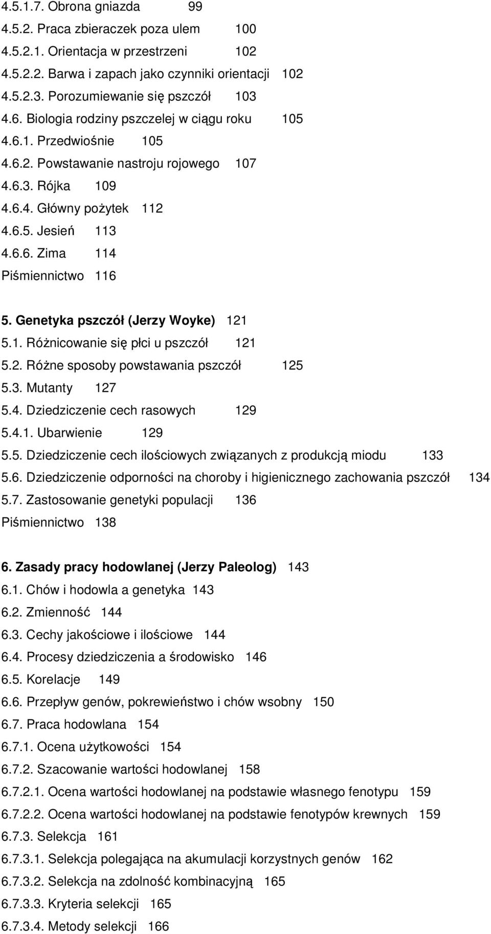 Genetyka pszczół (Jerzy Woyke) 121 5.1. RóŜnicowanie się płci u pszczół 121 5.2. RóŜne sposoby powstawania pszczół 125 5.3. Mutanty 127 5.4. Dziedziczenie cech rasowych 129 5.4.1. Ubarwienie 129 5.5. Dziedziczenie cech ilościowych związanych z produkcją miodu 133 5.