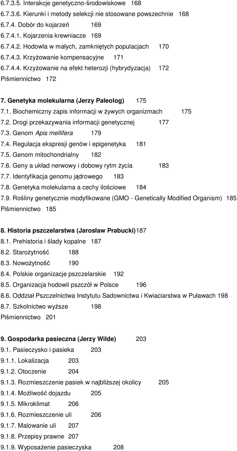 Genetyka molekularna (Jerzy Paleolog) 175 7.1. Biochemiczny zapis informacji w Ŝywych organizmach 175 7.2. Drogi przekazywania informacji genetycznej 177 7.3. Genom Apis mellifera 179 7.4.