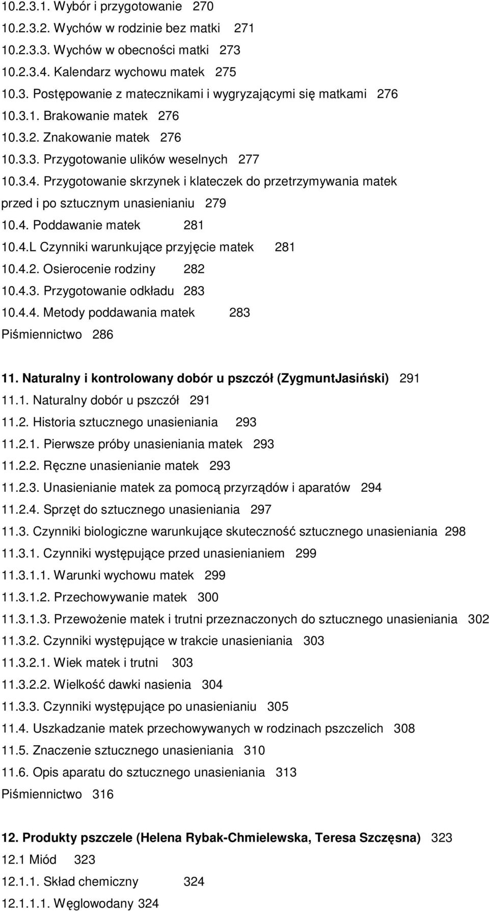 Przygotowanie skrzynek i klateczek do przetrzymywania matek przed i po sztucznym unasienianiu 279 10.4. Poddawanie matek 281 10.4.L Czynniki warunkujące przyjęcie matek 281 10.4.2. Osierocenie rodziny 282 10.