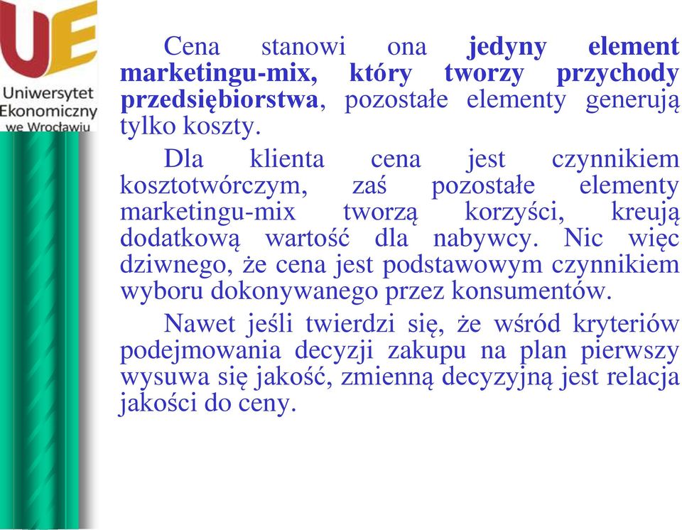 dla nabywcy. Nic więc dziwnego, że cena jest podstawowym czynnikiem wyboru dokonywanego przez konsumentów.