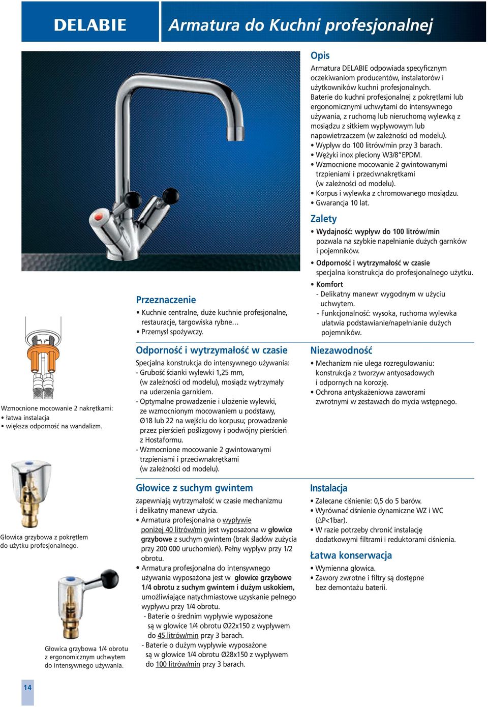 Odporność i wytrzymałość w czasie Specjalna konstrukcja do intensywnego używania: Grubość ścianki wylewki 1,25 mm, (w zależności od modelu), mosiądz wytrzymały na uderzenia garnkiem.