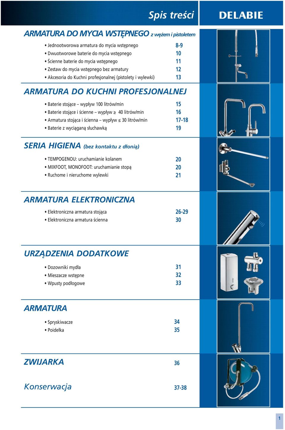 40 litrów/min Armatura stojąca i ścienna wypływ 30 litrów/min Baterie z wyciąganą słuchawką 15 16 1718 19 SERIA HIGIENA (bez kontaktu z dłonią) TEMPOGENOU: uruchamianie kolanem MIXFOOT, MONOFOOT: