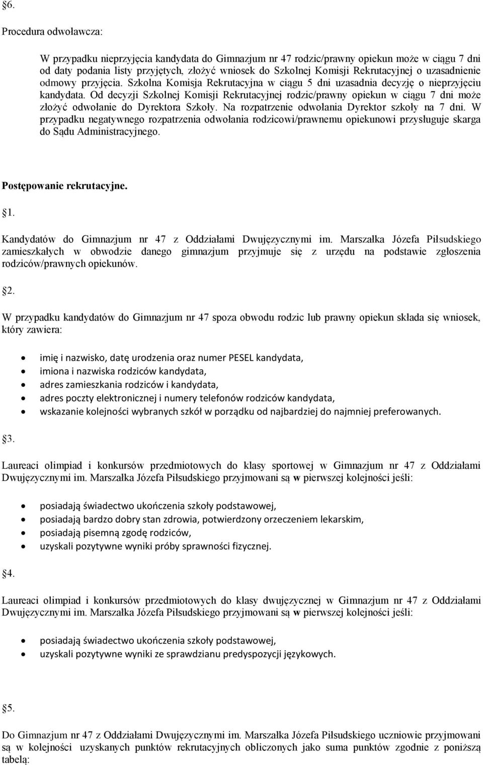 Od decyzji Szkolnej Komisji Rekrutacyjnej rodzic/prawny opiekun w ciągu 7 dni może złożyć odwołanie do Dyrektora Szkoły. Na rozpatrzenie odwołania Dyrektor szkoły na 7 dni.