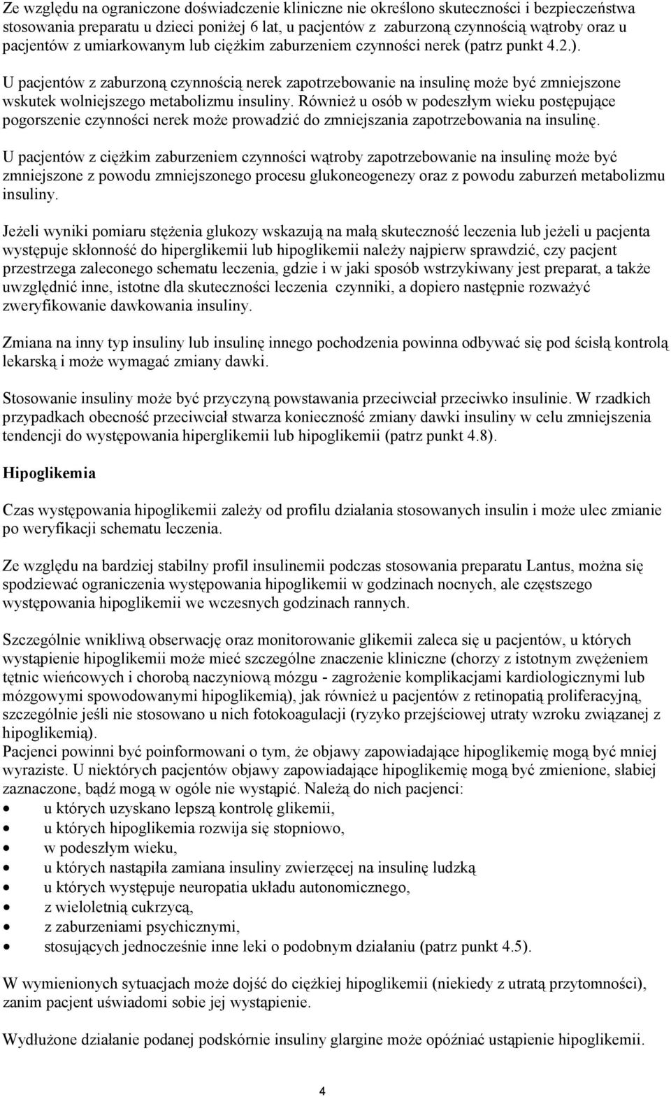 U pacjentów z zaburzoną czynnością nerek zapotrzebowanie na insulinę może być zmniejszone wskutek wolniejszego metabolizmu insuliny.