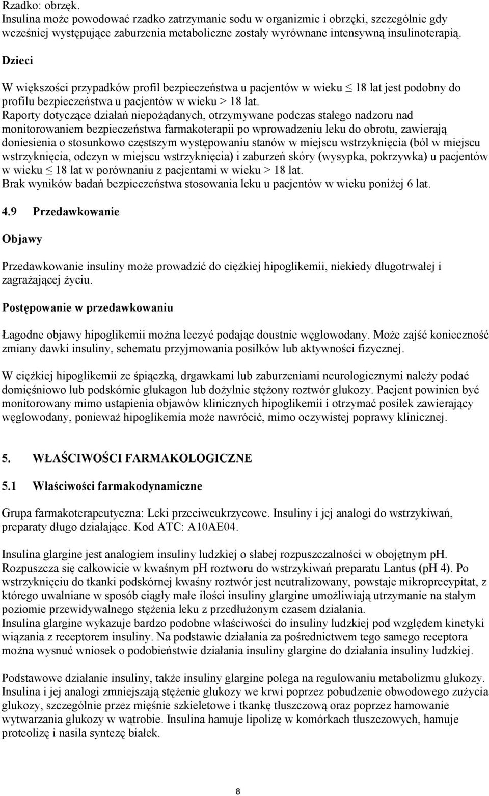 Raporty dotyczące działań niepożądanych, otrzymywane podczas stałego nadzoru nad monitorowaniem bezpieczeństwa farmakoterapii po wprowadzeniu leku do obrotu, zawierają doniesienia o stosunkowo