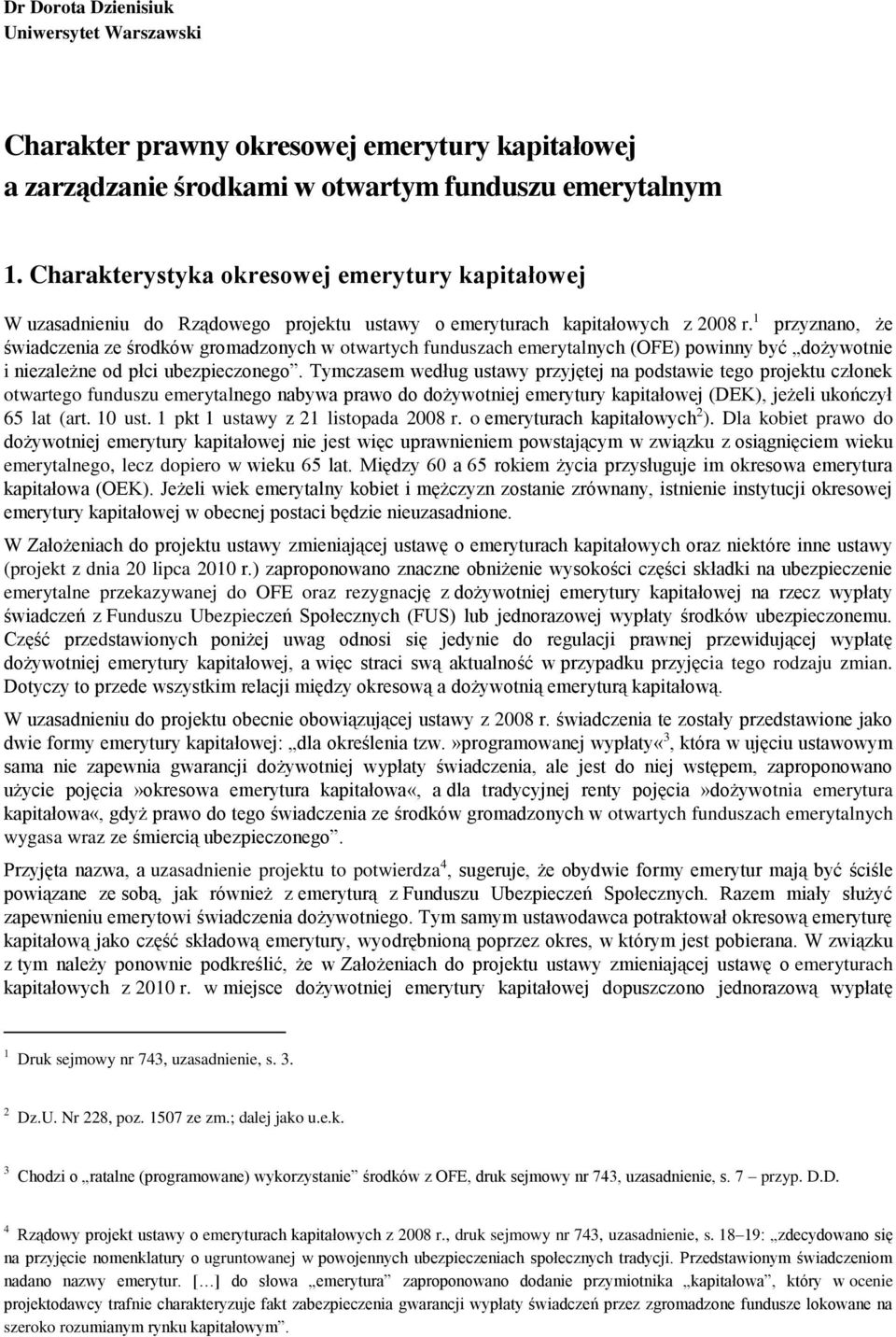 1 przyznano, że świadczenia ze środków gromadzonych w otwartych funduszach emerytalnych (OFE) powinny być dożywotnie i niezależne od płci ubezpieczonego.