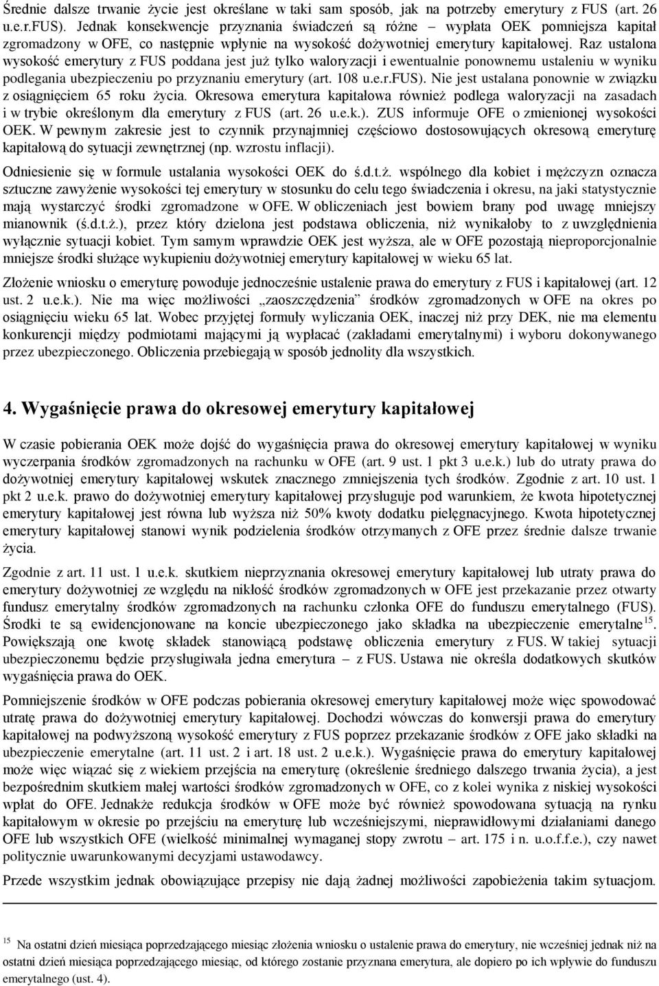 Raz ustalona wysokość emerytury z FUS poddana jest już tylko waloryzacji i ewentualnie ponownemu ustaleniu w wyniku podlegania ubezpieczeniu po przyznaniu emerytury (art. 108 u.e.r.fus).