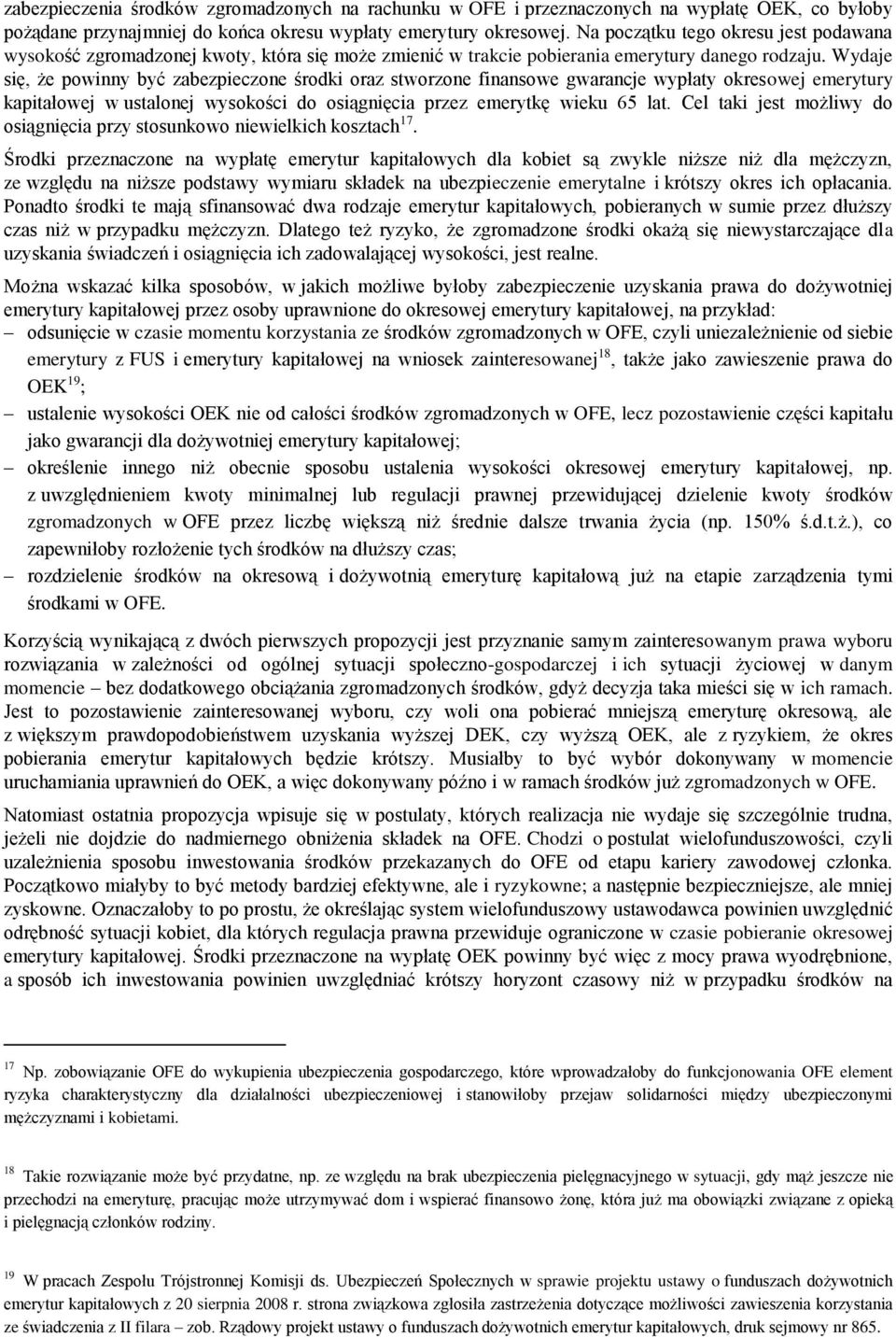 Wydaje się, że powinny być zabezpieczone środki oraz stworzone finansowe gwarancje wypłaty okresowej emerytury kapitałowej w ustalonej wysokości do osiągnięcia przez emerytkę wieku 65 lat.