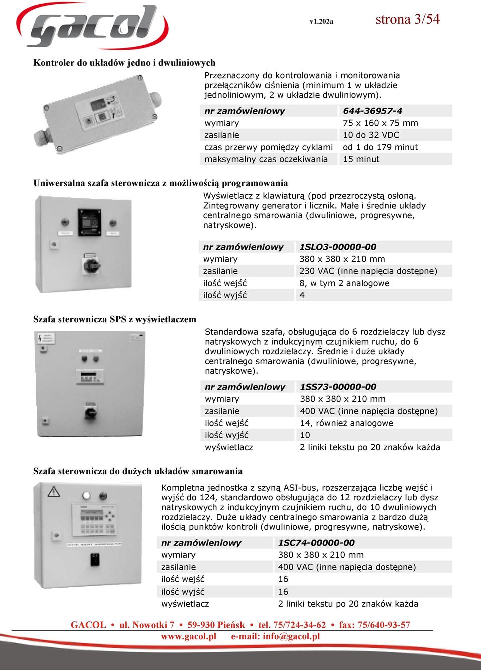 programowania Wyświetlacz z klawiaturą (pod przezroczystą osłoną. Zintegrowany generator i licznik. Małe i średnie układy centralnego smarowania (dwuliniowe, progresywne, natryskowe).