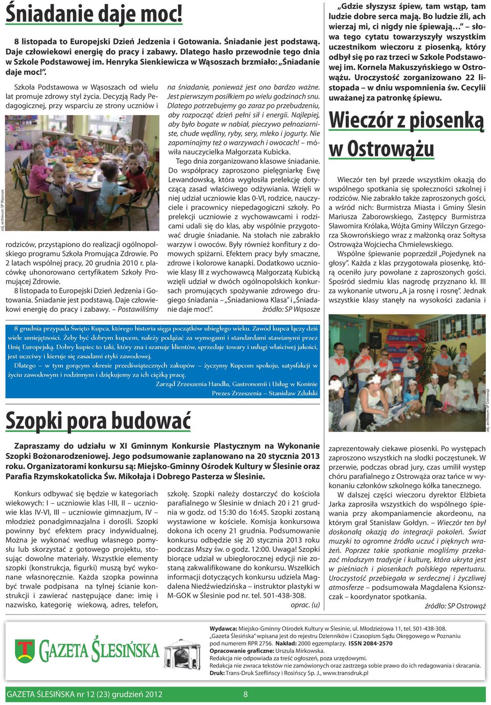 Decyzją Rady Pedagogicznej, przy wsparciu ze strony uczniów i rodziców, przystąpiono do realizacji ogólnopolskiego programu Szkoła Promująca Zdrowie. Po 2 latach wspólnej pracy, 20 grudnia 2010 r.