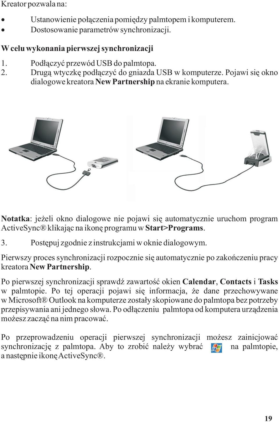 Notatka: je eli okno dialogowe nie pojawi siê automatycznie uruchom program ActiveSync klikaj¹c na ikonê programu w Start>Programs. 3. Postêpuj zgodnie z instrukcjami w oknie dialogowym.