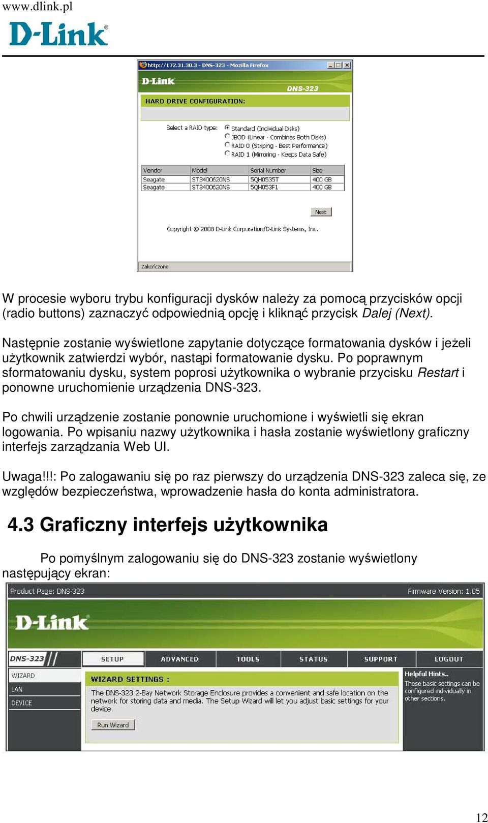 Po poprawnym sformatowaniu dysku, system poprosi uŝytkownika o wybranie przycisku Restart i ponowne uruchomienie urządzenia DNS-323.