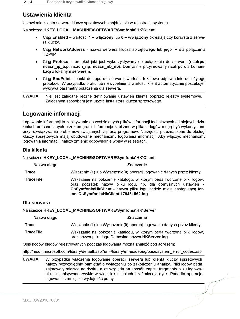 Ciąg NetworkAddress - nazwa serwera klucza sprzętowego lub jego IP dla połączenia TCP\IP Ciąg Protocol - protokół jaki jest wykorzystywany do połączenia do serwera (ncalrpc, ncacn_ip_tcp, ncacn_np,