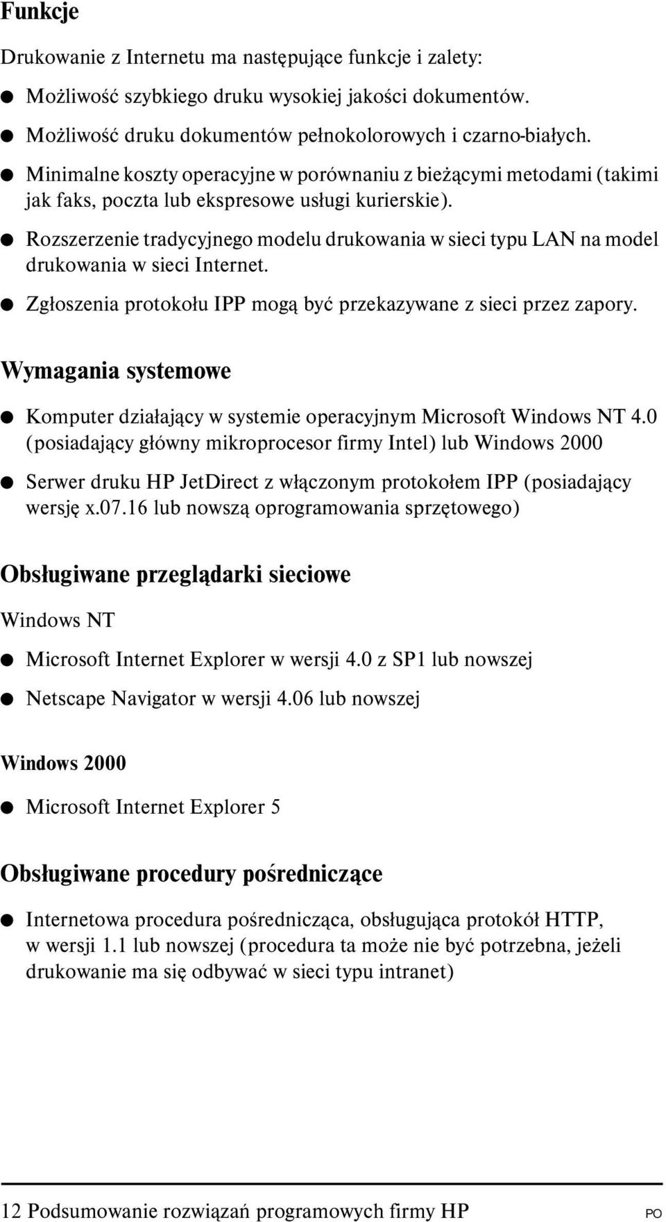 Rozszerzenie tradycyjnego modelu drukowania w sieci typu LAN na model drukowania w sieci Internet. Zgłoszenia protokołu IPP mogą być przekazywane z sieci przez zapory.