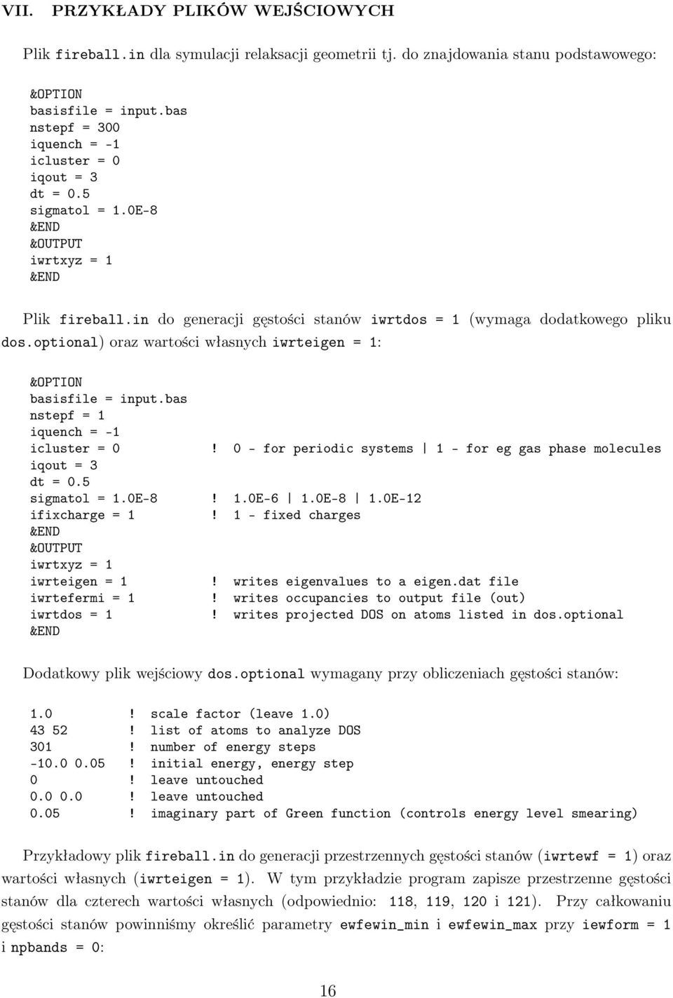 optional) oraz wartości własnych iwrteigen = 1: &OPTION basisfile = input.bas nstepf = 1 iquench = -1 icluster = 0! 0 - for periodic systems 1 - for eg gas phase molecules iqout = 3 dt = 0.