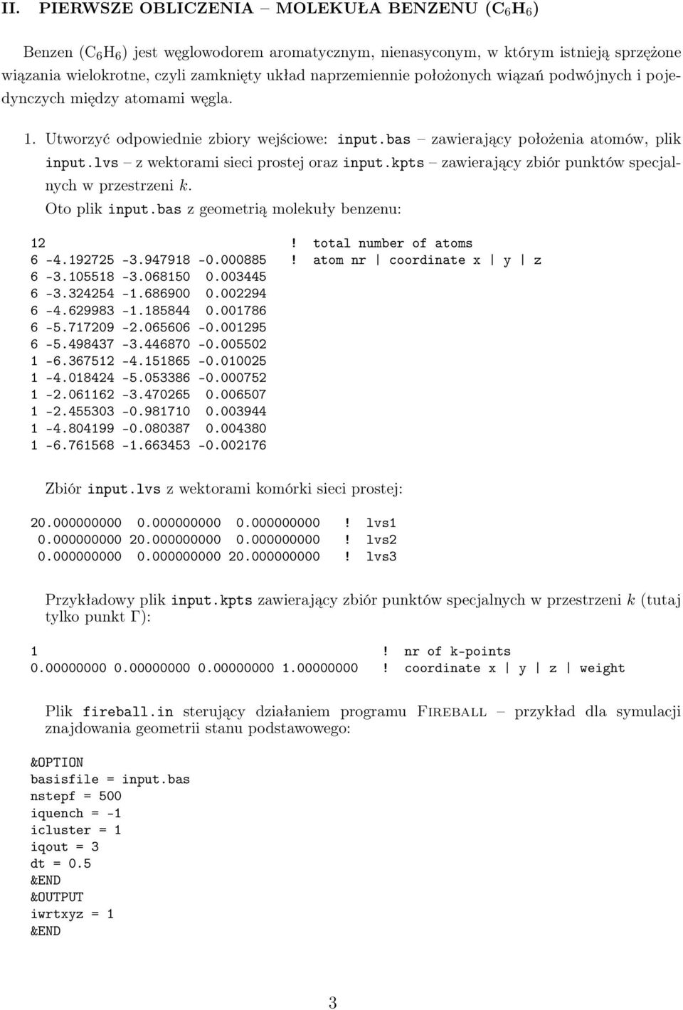 lvs z wektorami sieci prostej oraz input.kpts zawierający zbiór punktów specjalnych w przestrzeni k. Oto plik input.bas z geometrią molekuły benzenu: 12! total number of atoms 6-4.192725-3.947918-0.