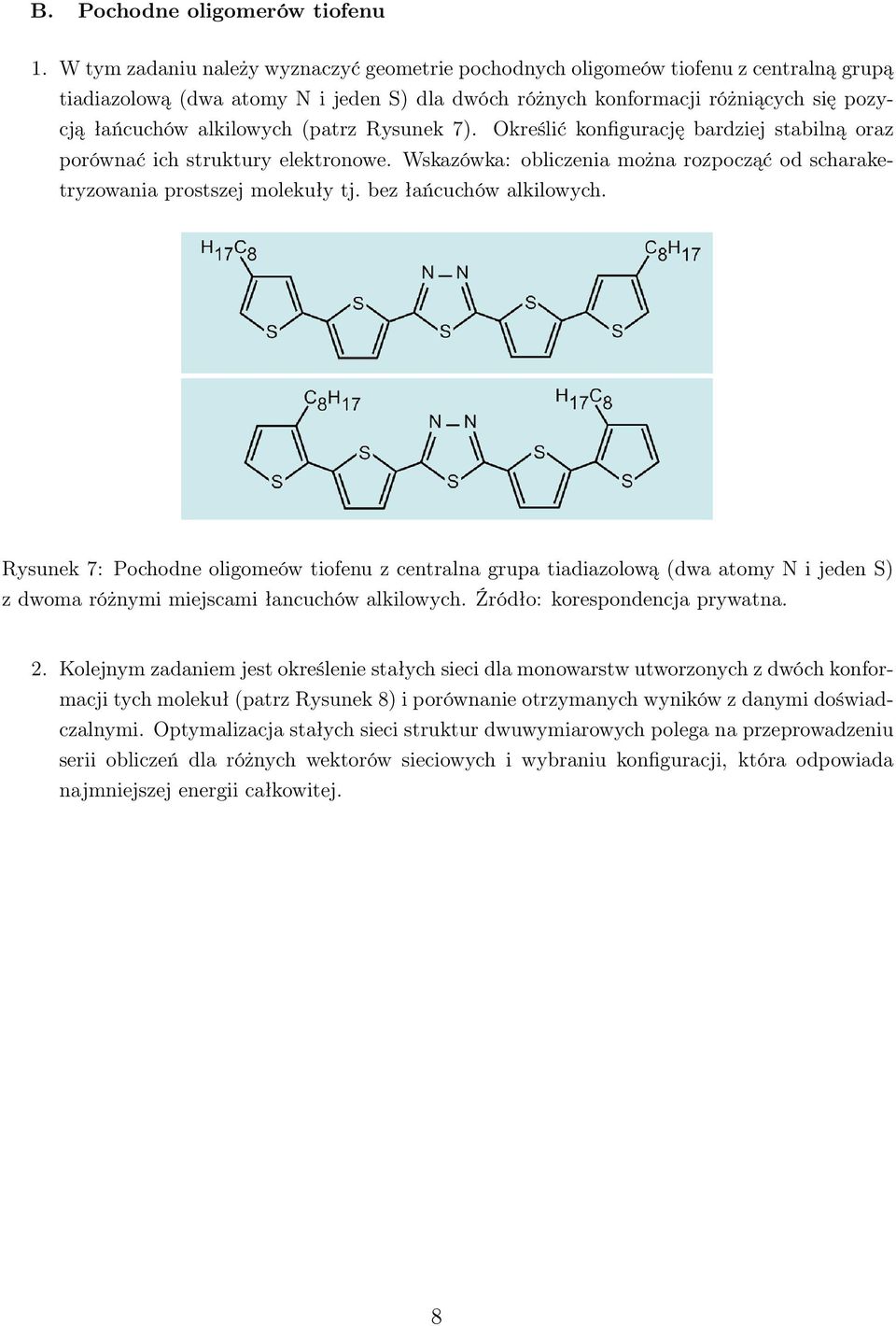 (patrz Rysunek 7). Określić konfigurację bardziej stabilną oraz porównać ich struktury elektronowe. Wskazówka: obliczenia można rozpocząć od scharaketryzowania prostszej molekuły tj.