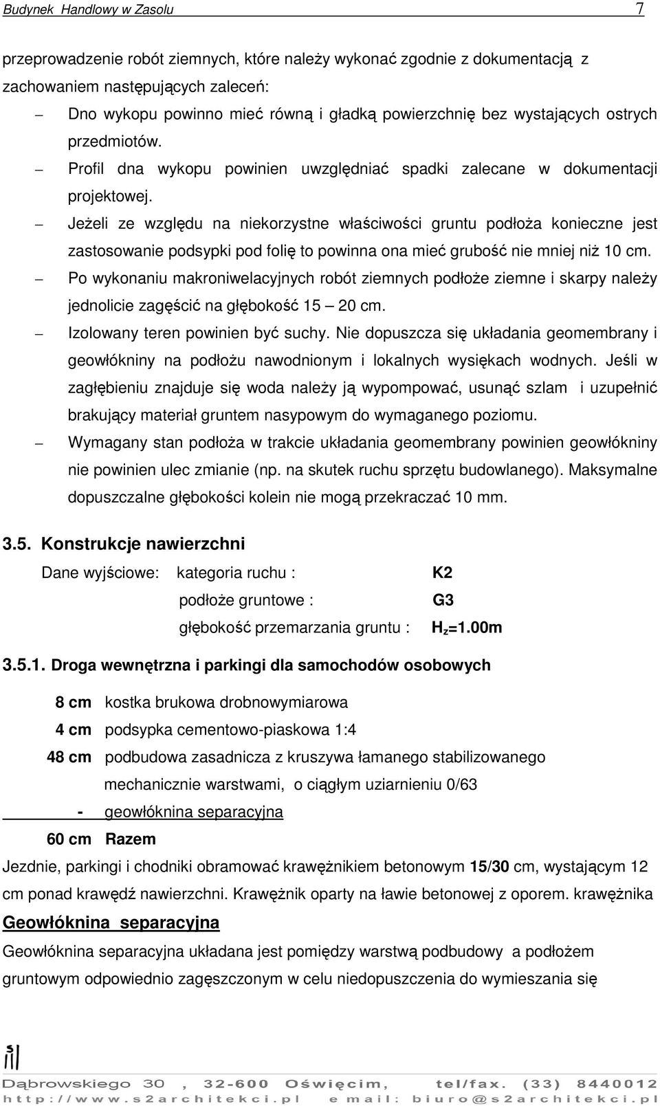 Jeżeli ze względu na niekorzystne właściwości gruntu podłoża konieczne jest zastosowanie podsypki pod folię to powinna ona mieć grubość nie mniej niż 10 cm.