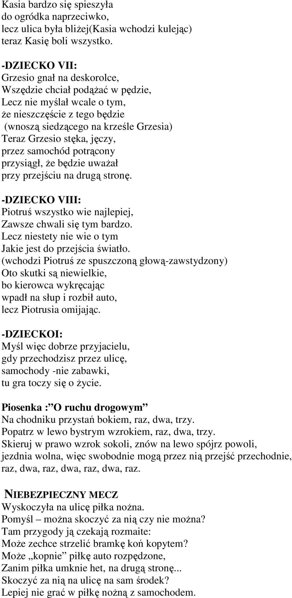 jęczy, przez samochód potrącony przysiągł, że będzie uważał przy przejściu na drugą stronę. -DZIECKO VIII: Piotruś wszystko wie najlepiej, Zawsze chwali się tym bardzo.