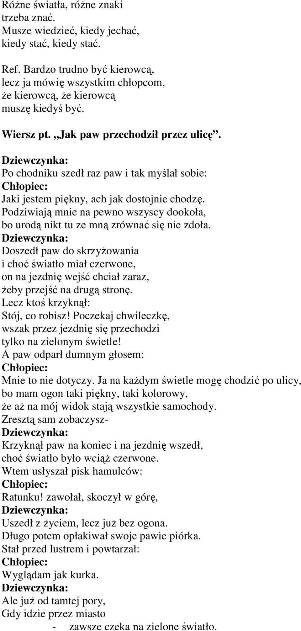 Po chodniku szedł raz paw i tak myślał sobie: Jaki jestem piękny, ach jak dostojnie chodzę. Podziwiają mnie na pewno wszyscy dookoła, bo urodą nikt tu ze mną zrównać się nie zdoła.