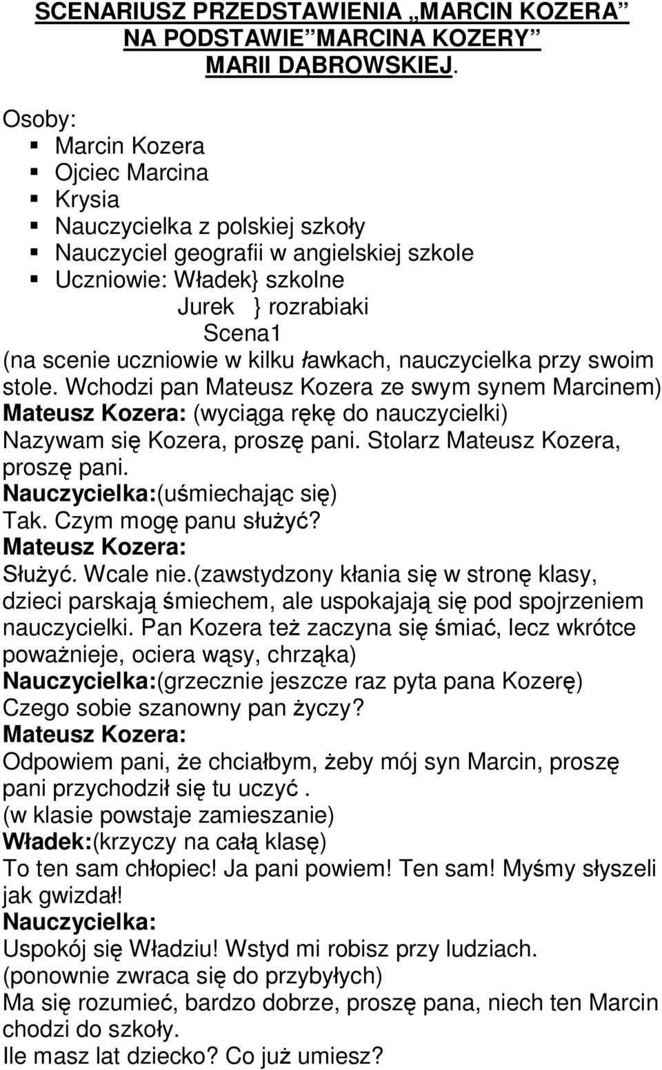 ławkach, nauczycielka przy swoim stole. Wchodzi pan Mateusz Kozera ze swym synem Marcinem) (wyciąga rękę do nauczycielki) Nazywam się Kozera, proszę pani. Stolarz Mateusz Kozera, proszę pani.