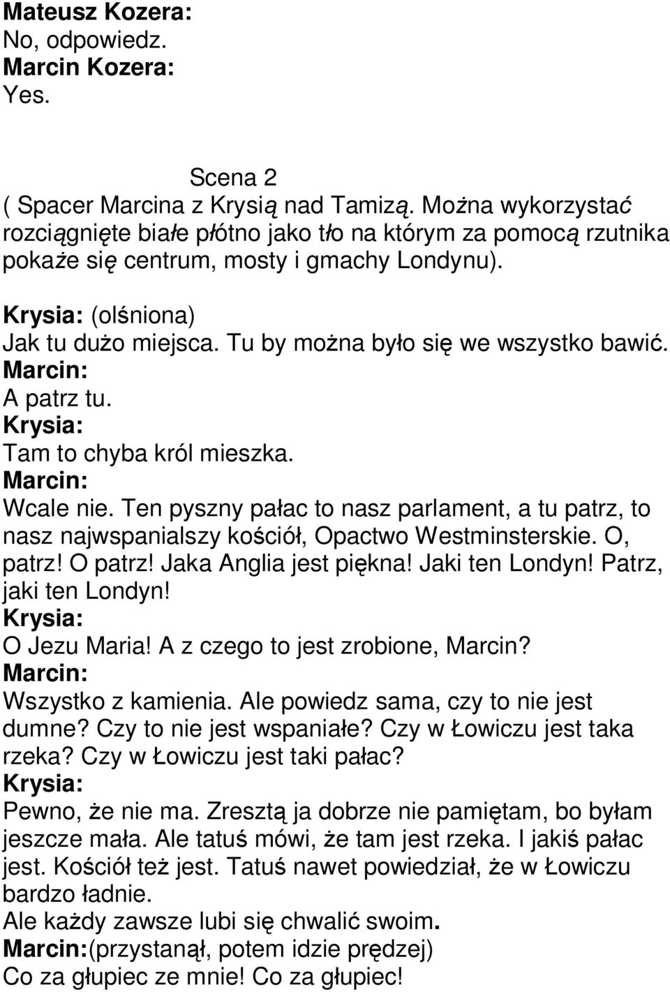 A patrz tu. Tam to chyba król mieszka. Wcale nie. Ten pyszny pałac to nasz parlament, a tu patrz, to nasz najwspanialszy kościół, Opactwo Westminsterskie. O, patrz! O patrz! Jaka Anglia jest piękna!