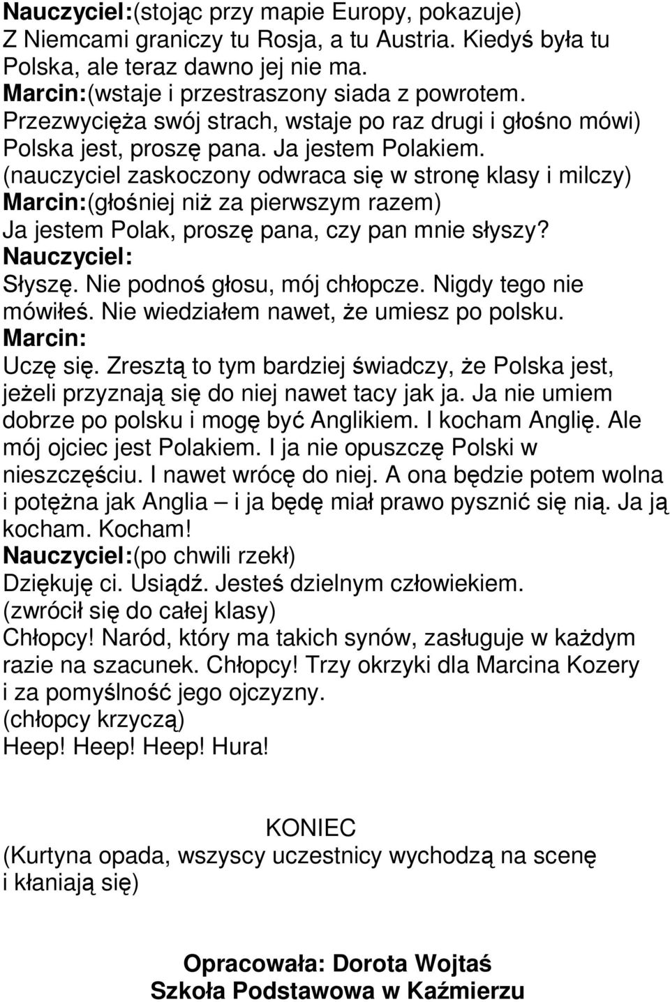 (nauczyciel zaskoczony odwraca się w stronę klasy i milczy) (głośniej niż za pierwszym razem) Ja jestem Polak, proszę pana, czy pan mnie słyszy? Nauczyciel: Słyszę. Nie podnoś głosu, mój chłopcze.