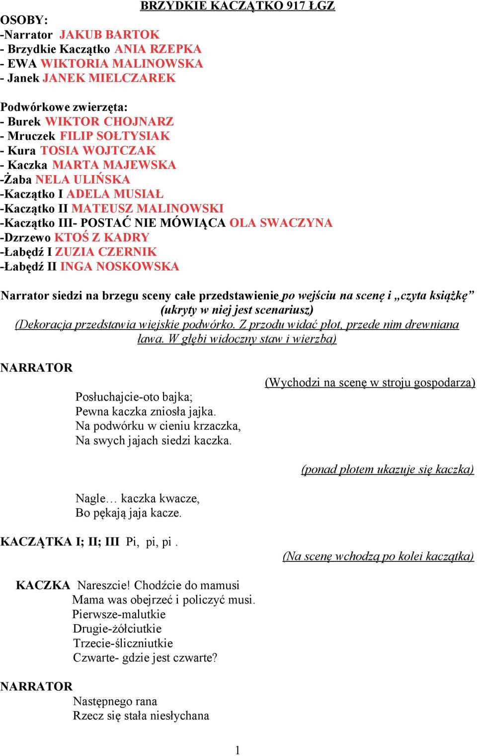 Z KADRY -Łabędź I ZUZIA CZERNIK -Łabędź II INGA NOSKOWSKA Narrator siedzi na brzegu sceny całe przedstawienie po wejściu na scenę i czyta książkę (ukryty w niej jest scenariusz) (Dekoracja