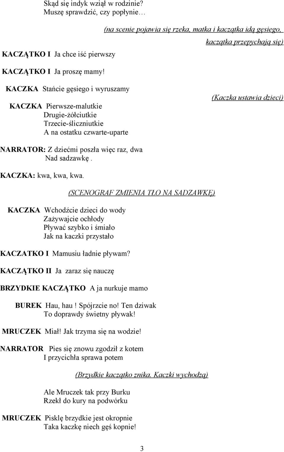 czwarte-uparte (Kaczka ustawia dzieci) NARRATOR: Z dziećmi poszła więc raz, dwa Nad sadzawkę. KACZKA: kwa, kwa, kwa.