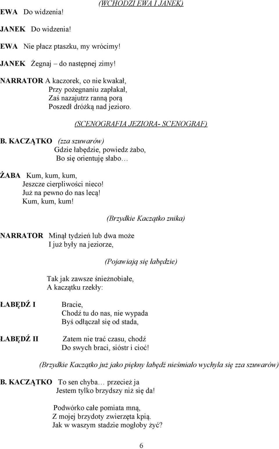 KACZĄTKO (zza szuwarów) Gdzie łabędzie, powiedz żabo, Bo się orientuję słabo ŻABA Kum, kum, kum,