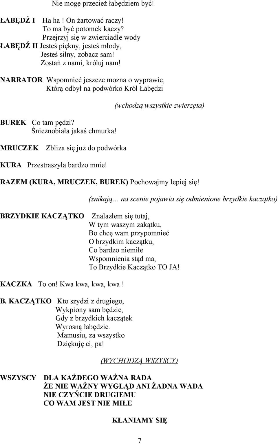 MRUCZEK Zbliża się już do podwórka KURA Przestraszyła bardzo mnie! (wchodzą wszystkie zwierzęta) RAZEM (KURA, MRUCZEK, BUREK) Pochowajmy lepiej się!